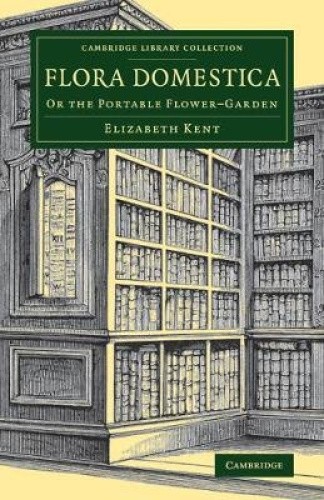 Flora Domestica: Or the Portable Flower-Garden (Cambridge Library Collection -
