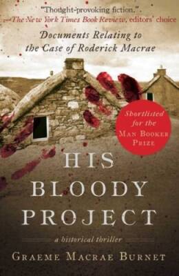 His Bloody Project: Documents Relating to the Case of Roderick Macrae (Ma - GOOD