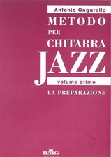 Metodo Per Chitarra Jazz -  Volume Primo: La Preparazione - Antonio Ongarello