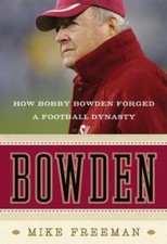 Bowden: How Bobby Bowden Forged a Football Dynasty by Mike Freeman