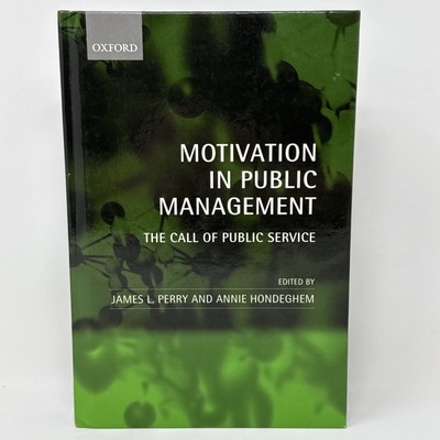 Motivation in Public Management : The Call of Public Service by Perry, Hondeghem
