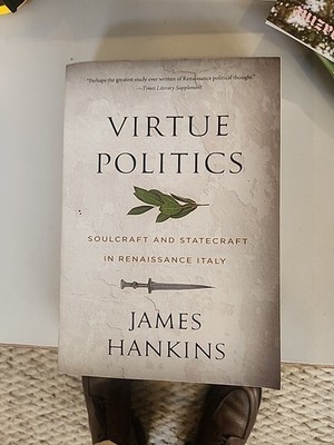 Virtue Politics Soulcraft and Stagecraft Renaissance Italy J Hankins 2023