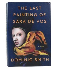 Dominic Smith THE LAST PAINTING OF SARA DE VOS A Novel 1st Edition 2nd Printing