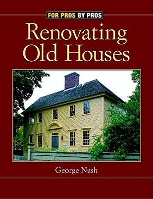 Renovating Old Houses: Bringing New Life to Vintage Homes (For Pros By Pros)...