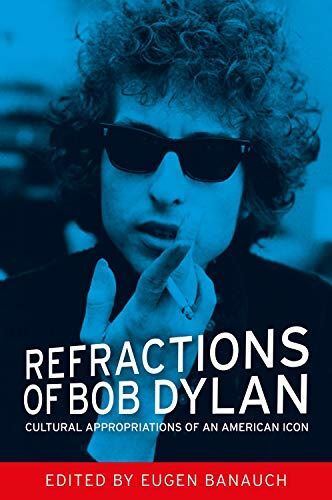 Refractions of Bob Dylan: Cultural Appropriations of an American