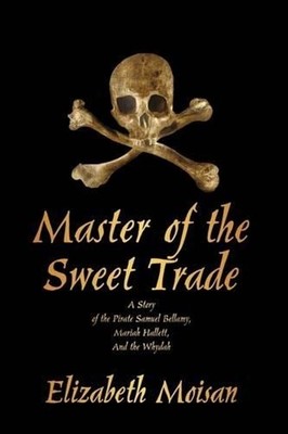 Master of the Sweet Trade: A Story of the Pirate Samuel Bellamy, Mariah Hallett,