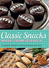 CLASSIC SNACKS MADE FROM SCRATCH: 70 HOMEMADE VERSIONS OF By Casey Barber *Mint*