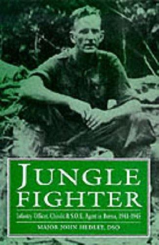 Jungle Fighter: Infantry Officer, Chindit & S.O.E. Agent in Burma, 1941-1945