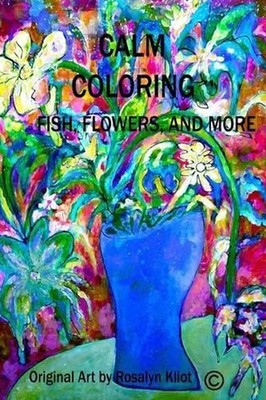 Calm Coloring-Fish, Flowers and More by Rosalyn Kliot (English) Paperback Book