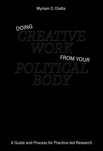 Doing Creative Work From Your Political Body: A Guide and Process for Practice-led Research - Image 5