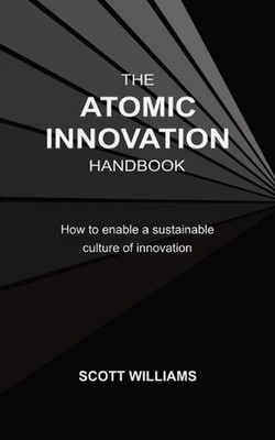 The Atomic Innovation Handbook: How to enable a sustainable culture of innovatio