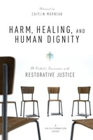 Harm, Healing, And Human Dignity A Catholic Encounter With Restorative Justice
