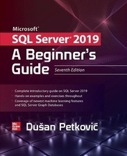 Microsoft SQL Server 2019: A Beginner's Guide, Seventh Edition by Dusan Petkovic