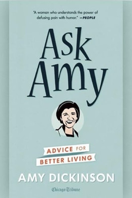 Ask Amy: Advice for Better Living by Amy Dickinson: New
