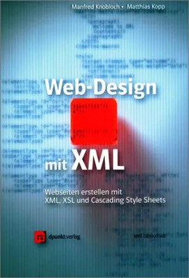 Web-Design mit XML: Webseiten erstellen mit XML, XSL und Cascading Style Sheets,