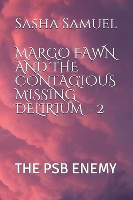 Margo Fawn and the Contagious Missing Delirium - 2: The Psb Enemy by Sasha Samue