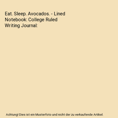 Eat. Sleep. Avocados. - Lined Notebook: College Ruled Writing Journal, Mithmoth