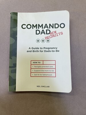Commando Dad: New Recruits : A Guide to Pregnancy and Birth for Dads-To-Be by...
