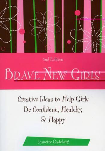 Brave New Girls: Creative Ideas to Help Girls be Confident, Healthy, and Happy b - Picture 1 of 1