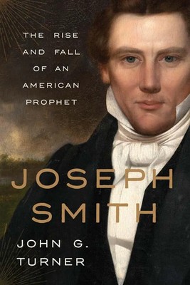Joseph Smith The Rise and Fall of an American Prophet John G. Turner Buch 2025