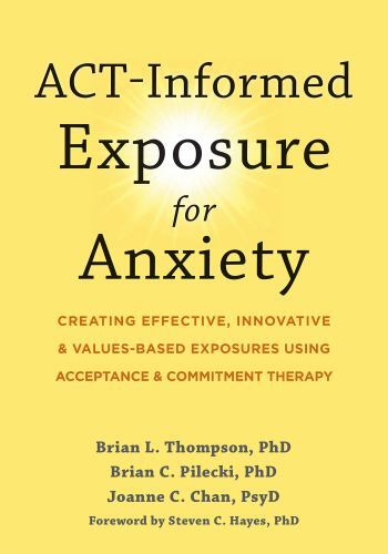 ACT-Informed Exposure for Anxiety : Creating Effective, Innovative, and ...