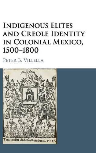 Indigenous Elites and Creole Identity in Colonial Mexico, 150... - 9781107129030
