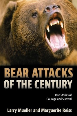 Bear Attacks of the Century: True Stories Of Courage And Survival - paperbac...