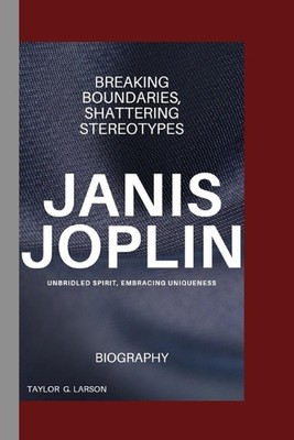 Janis Joplin: Breaking Boundaries, Shattering Stereotypes by Taylor G. Larson Pa