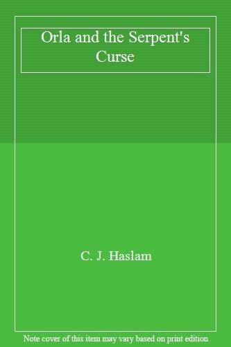 Orla and the Serpent's Curse By C. J. Haslam