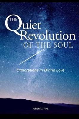 The Quiet Revolution of the Soul: Explorations in Divine Love by Albert J. Fike 