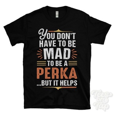 YOU DON'T HAVE TO BE MAD TO BE A PERKA T-SHIRT Nachname Familienname lustig Geschenk