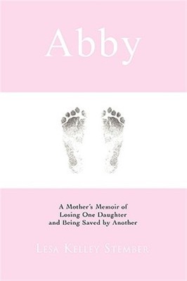 Abby : A Mother's Memoir of Losing One Daughter and Being Saved by Another, P...