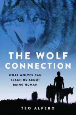 The Wolf Connection: What Wolves Can Teach Us about Being Human - VERY GOOD