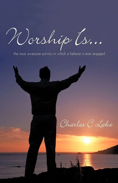 Charles C. Lake | Worship Is... | Taschenbuch | Englisch (2010) | Westbow Press-image