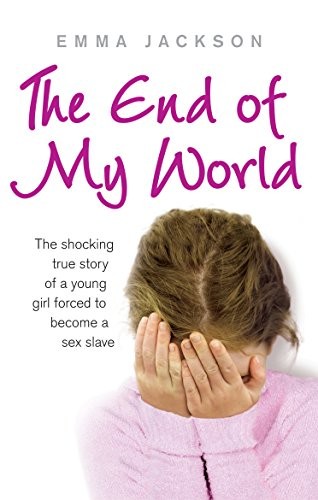The End of My World: The Shocking True Story of a Young Girl For