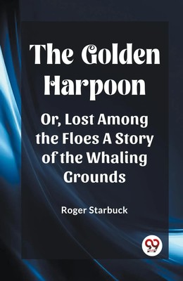 The Go*den Harpoon Or, Lost Among the Floes A Story of the Whaling Grounds Buch