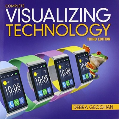 VISUALIZING TECHNOLOGY COMPLETE (3RD EDITION) By Debra Geoghan