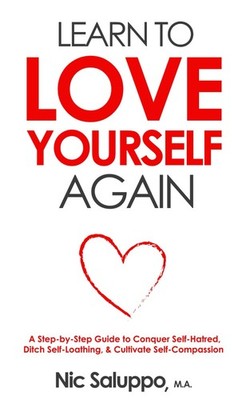 Learn to Love Yourself Again: A Step-by-Step Guide to Conquer Self-Hatred, D...
