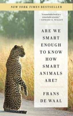 Are We Smart Enough to Know How Smart Animals Are? by Dr. de Waal, Frans: New