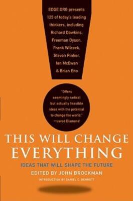 This Will Change Everything: Ideas That Will Shape The Future