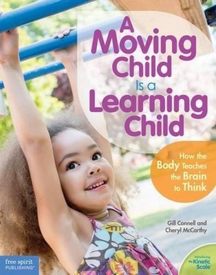 A Moving Child Is a Learning Child: How the Body Teaches the Brain to Think (Bir