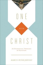 One with Christ: An Evangelical Theology of Salvation by Marcus Peter Johnson (E