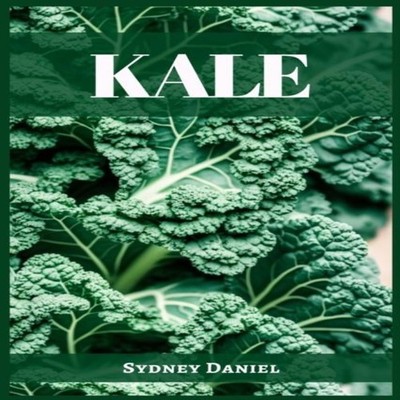KALE The Leafy Green Powerhouse for Vibrant Health and Culinary D