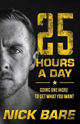 25 Hours a Day: Going One More to Get - Hardcover, by Nick Bare - Very Good b