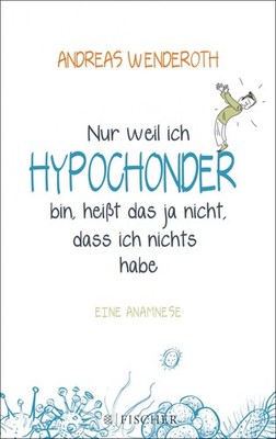 Nur weil ich Hypochonder bin, heißt das ja nicht, dass ich nichts habe: Ein ...