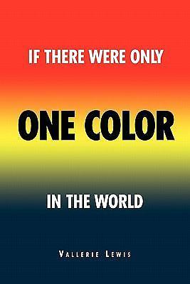If There Was Only One Color in the World by Vallerie Lewis (2011, Trade