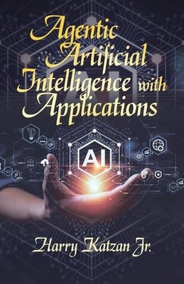 Agentic Artificial Intelligence with Applications by Harry Katzan, Jr Paperback