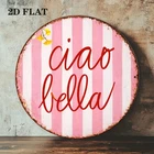 Round Vintage Plaque about Ciao Bella Tin Metal Signs Home Décor 8x8