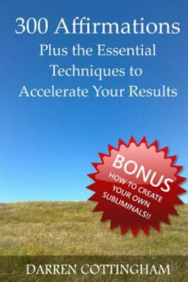 300 Affirmations Plus the Essential Techniques to Accelerate Your Results by ...