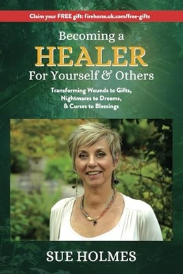 Becoming a Healer - for Yourself and Others : Transforming Wounds to Gifts, ...